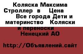 Коляска Максима Строллер 2в1 › Цена ­ 8 500 - Все города Дети и материнство » Коляски и переноски   . Ненецкий АО